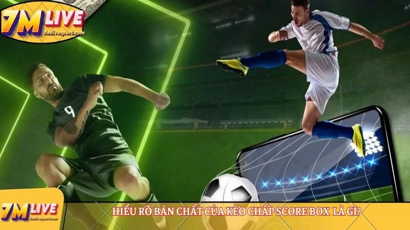 Hiểu rõ bản chất của kèo chấp score box