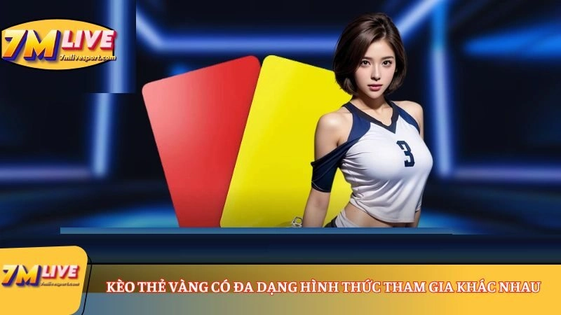 Kèo thẻ vàng có đa dạng hình thức tham gia khác nhau